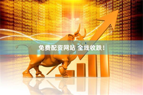 免费配资网站 全线收跌！